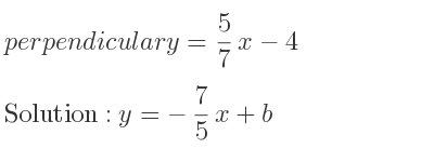 The perpendicular y= 5/7 x-4 is y=-7/5 x+b